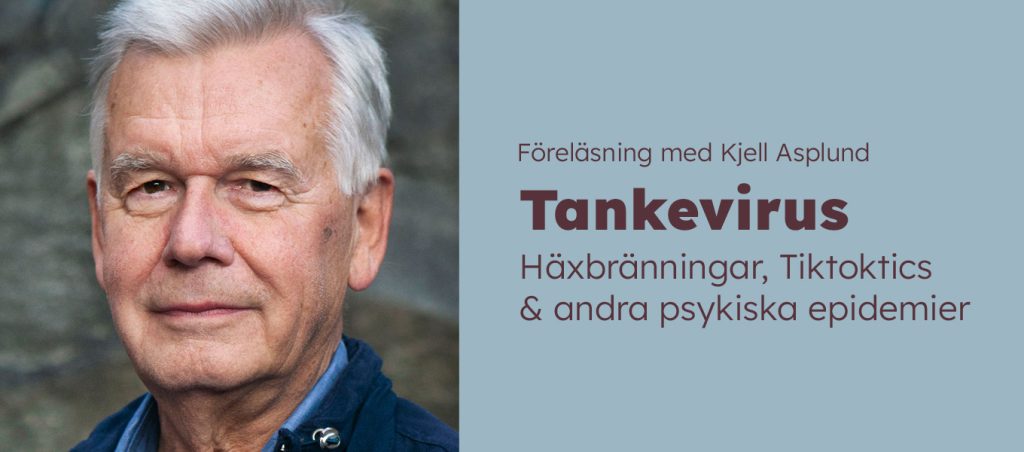 Färgfotografi. Porträtt av en äldre man med grått hår mot suddig bakgrund. Till höger står texten: ”Föreläsning med Kjell Asplund. Tankevirus. Häxbränningar, Tiktoktics & andra psykiska epidemier.”
