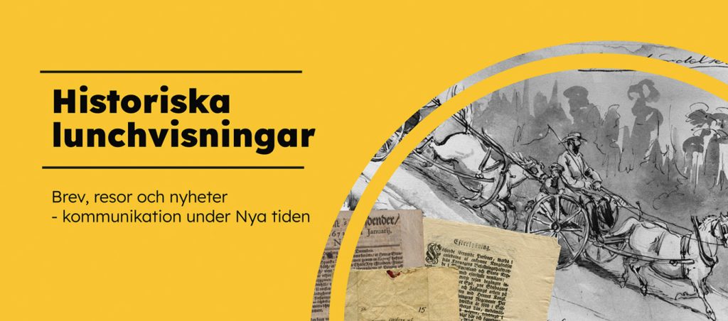 Grafisk bild med gul bakgrund och texten ”Historiska lunchvisningar. Brev, resor och nyheter – kommunikation under Nya tiden”. Till höger syns en illustration av en hästdragen vagn samt äldre brev och tidningssidor.