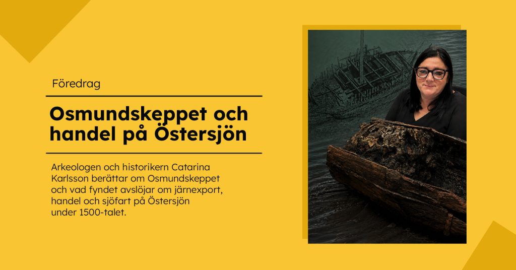 Porträtt av en kvinna med mörkt hår och glasögon bredvid en träbehållare fylld med rostiga järnklumpar. I bakgrunden syns en teckning av ett äldre skepp mot en mörkgrön bakgrund. Till vänster finns rubriken "Osmundskeppet och handel på Östersjön".