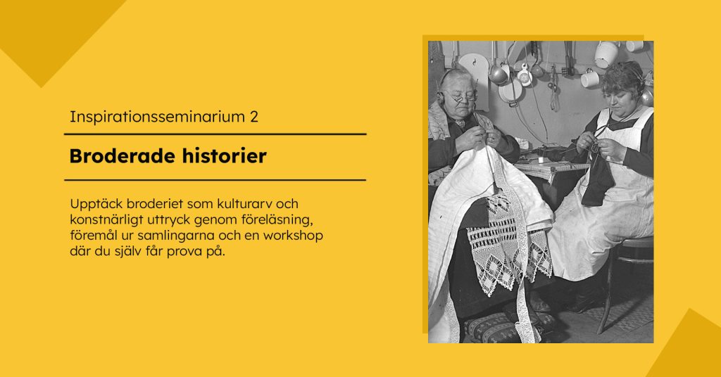 Gul grafisk bild för inspirationsseminariet ”Broderade historier”. Till höger syns ett svartvitt fotografi av två kvinnor som sitter och arbetar med textilt handarbete.