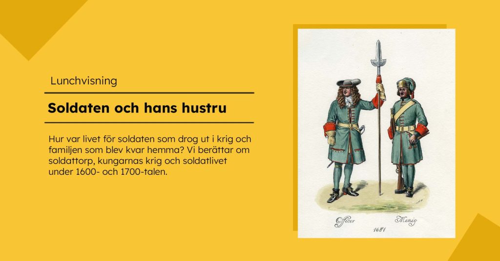 Gul grafisk bild med rubriken ”Lunchvisning: Soldaten och hans hustru” och en kort beskrivande text. Till höger syns en historisk illustration av två soldater i grönblå uniformer från 1681. Den ena håller ett långt stångvapen och den andra ett gevär.