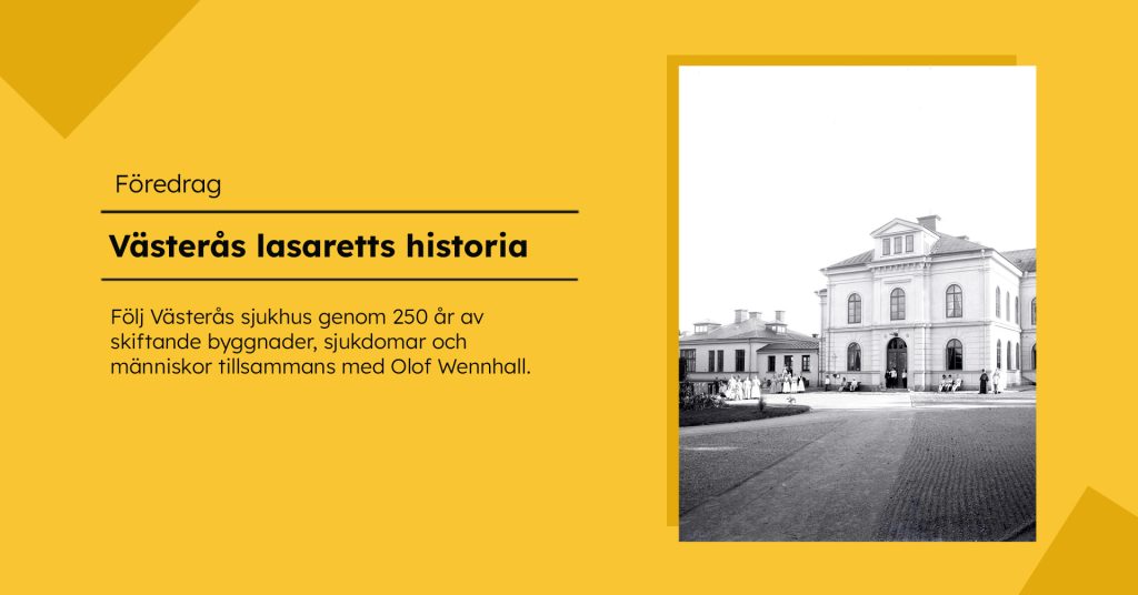 Gul grafisk bild för föredraget ”Västerås lasaretts historia”. Till höger syns ett äldre svartvitt fotografi av en stor sjukhusbyggnad med flera personer framför.